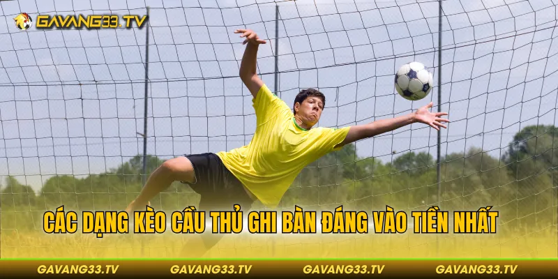 Kèo Cầu Thủ Ghi Bàn - Bí Kíp Vào Tiền Giúp Thắng Đậm 3 Các dạng kèo cầu thủ ghi bàn đáng vào tiền nhất