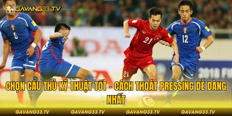 Cách Thoát Pressing Đơn Giản Khi Bị Đối Thủ Áp Sát Liên Tục 2 Chọn cầu thủ kỹ thuật tốt - Cách vượt qua sức ép dễ dàng nhất