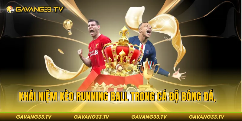 Khái niệm kèo running ball trong cá độ bóng đá