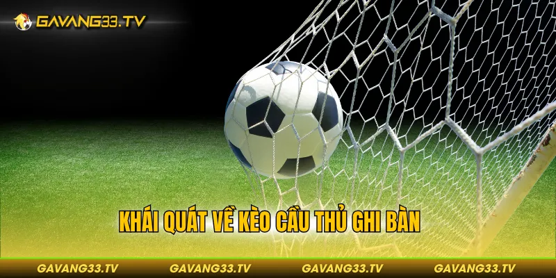 Kèo Cầu Thủ Ghi Bàn - Bí Kíp Vào Tiền Giúp Thắng Đậm 2 Khái quát về kèo cầu thủ ghi bàn