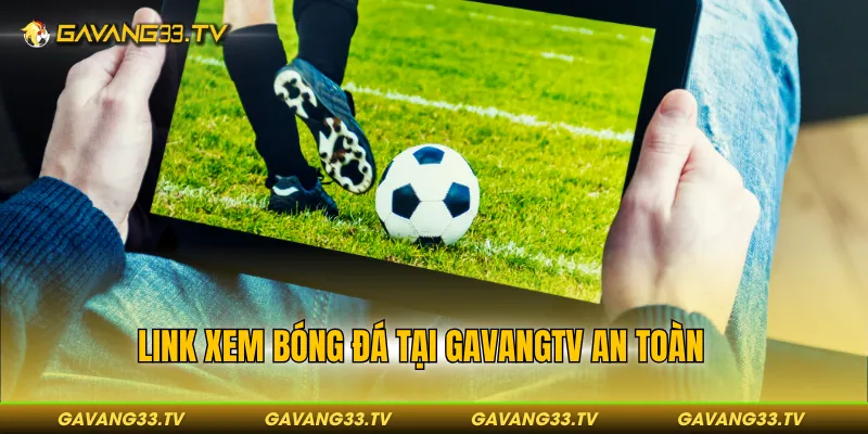 Link xem bóng đá tại GAVANGTV an toàn 