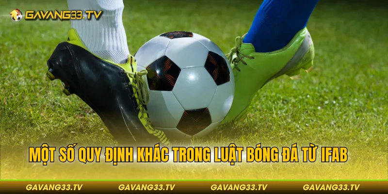 Một số quy định khác trong luật môn thể thao vua từ IFAB