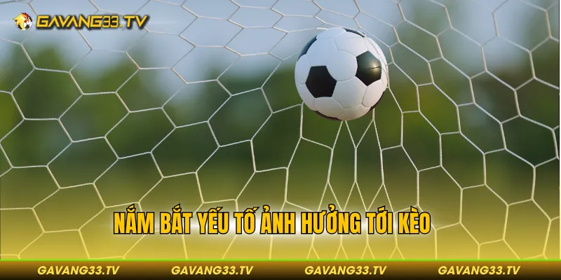 Kèo Tỉ Số Chính Xác - Hình Thức Cược Dẫn Đầu Xu Hướng 2026 4 Nắm bắt yếu tố ảnh hưởng tới kèo
