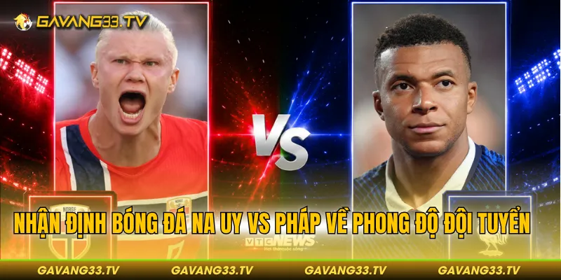 Nhận định bóng đá Na Uy vs Pháp về phong độ đội tuyển
