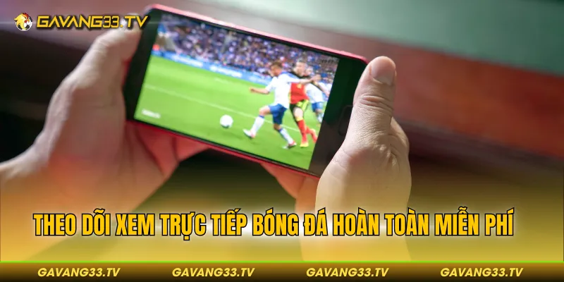 Theo dõi xem trực tiếp bóng đá hoàn toàn miễn phí