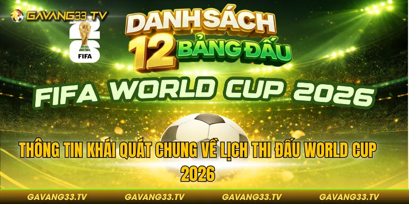 Thông tin khái quát chung về lịch thi đấu World Cup 2026