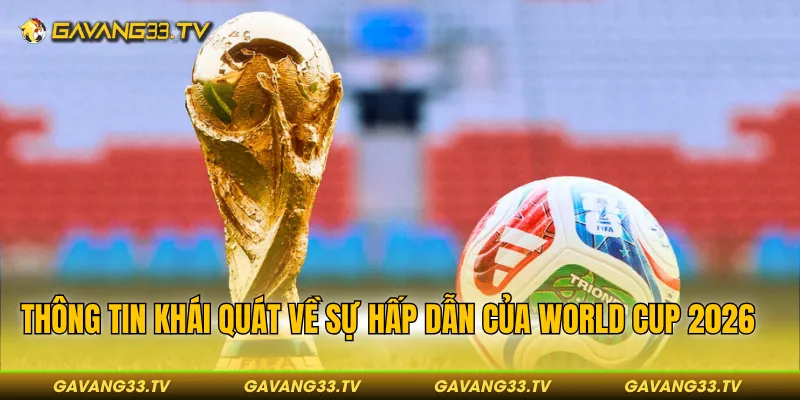 Thông tin khái quát về sự hấp dẫn của World Cup 2026