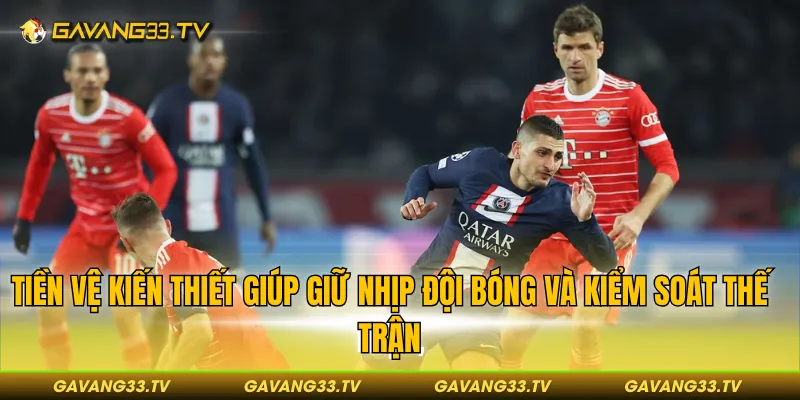 Tiền vệ kiến thiết giúp giữ nhịp đội bóng và kiểm soát thế trận