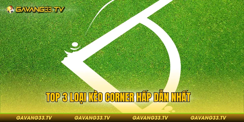 Top 3 loại kèo Corner hấp dẫn nhất