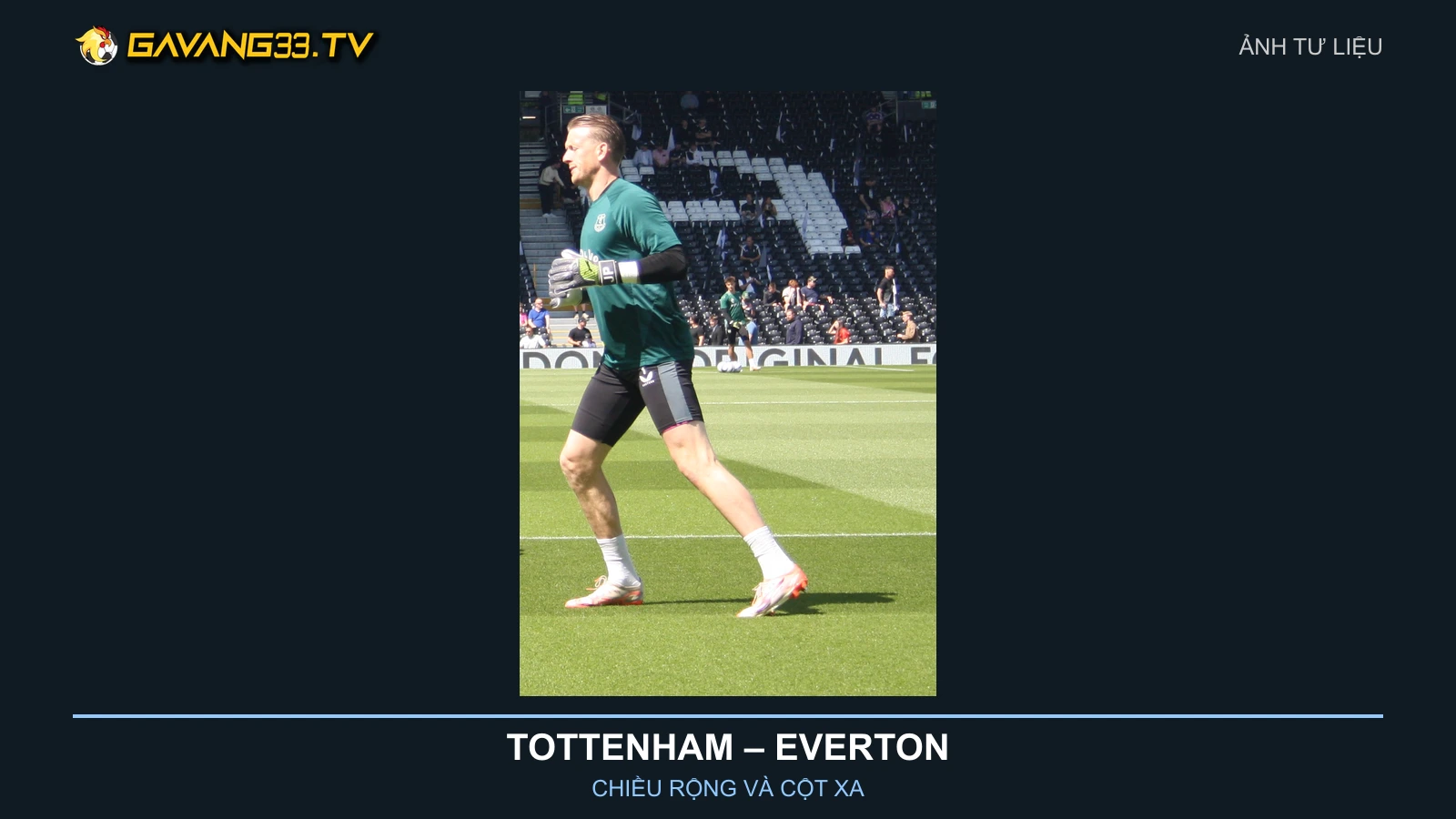 Tottenham vs Everton: Chiều rộng và cuộc đấu cột xa 2 Ảnh tư liệu Jordan Pickford trong trang phục Everton năm 2025